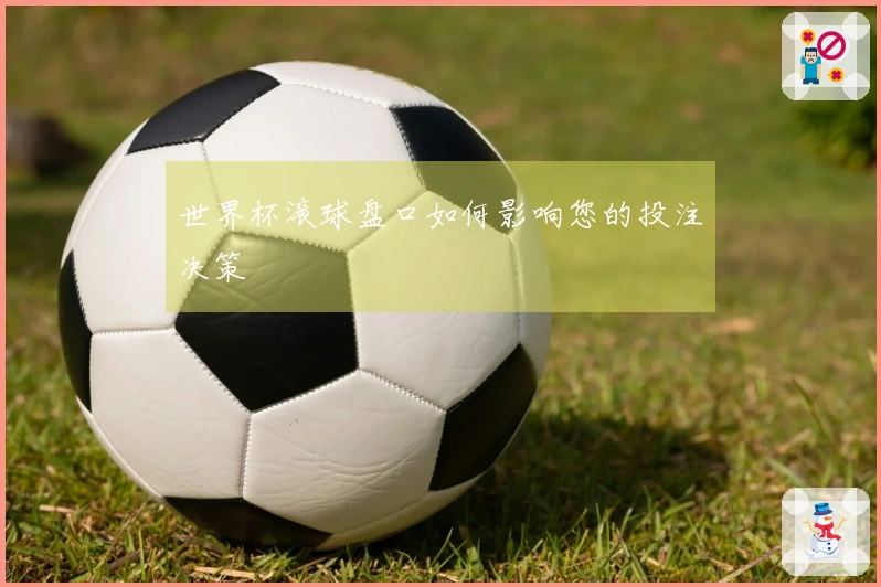 世界杯滚球盘口如何影响您的投注决策