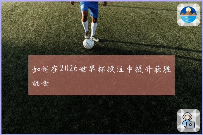 如何在2026世界杯投注中提升获胜机会