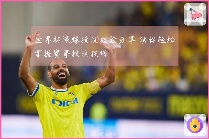 世界杯滚球投注经验分享 助你轻松掌握赛事投注技巧